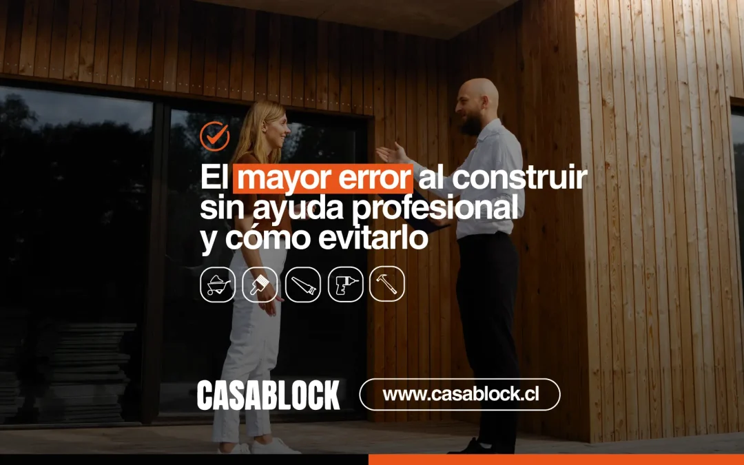 El mayor error al construir sin ayuda profesional (y cómo evitarlo con CasaBlock)
